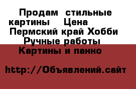 Продам  стильные картины  › Цена ­ 1 400 - Пермский край Хобби. Ручные работы » Картины и панно   